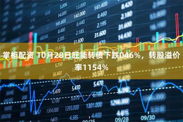 掌柜配资 10月28日旺能转债下跌046%，转股溢价率1154%